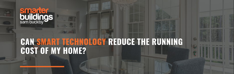 Can SMART technology reduce the running cost of my home?