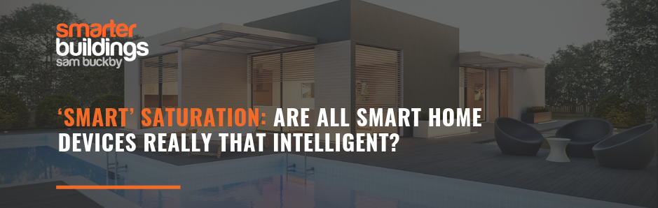 ‘SMART’ SATURATION: Are all Smart Home devices really that intelligent?