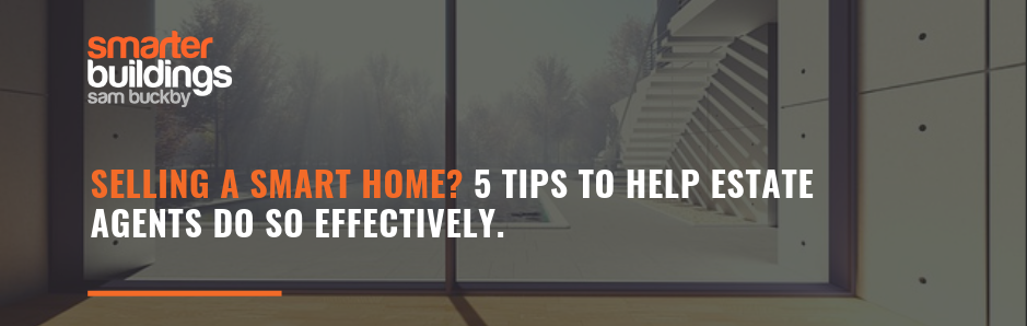 Selling a Smart Home? 5 tips to help estate agents do so effectively.