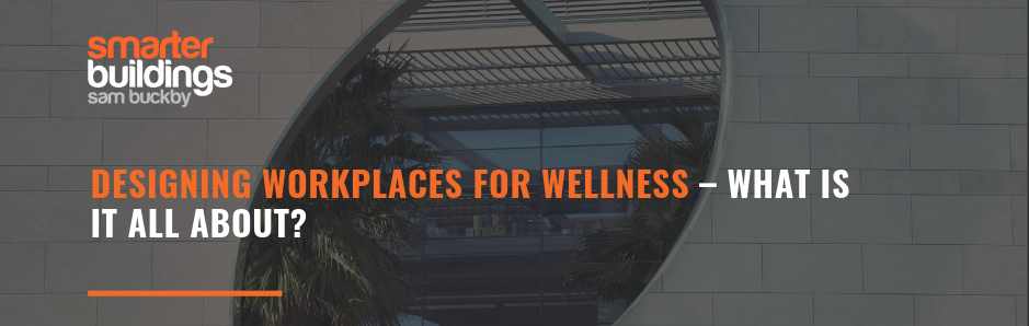 Designing Workplaces for Wellness – What Is It All About?