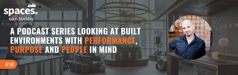 00. A Podcast Series Looking at Built Environments With Performance, Purpose and People in Mind
