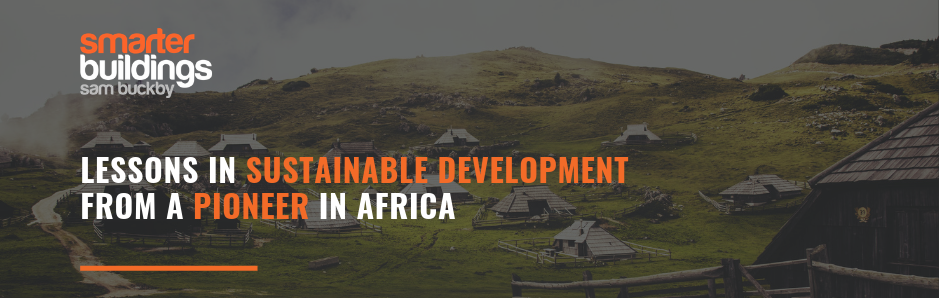 Lessons in Sustainable Development from a Pioneer in Africa