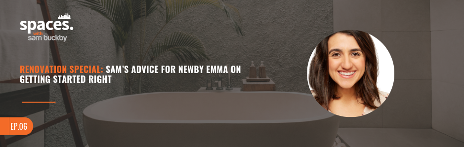 06. Renovation Special: Sam’s Advice for Newby Emma on Getting Started Right