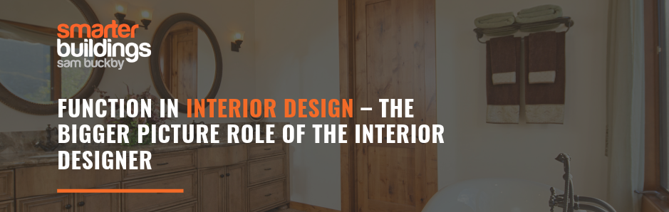 Function in Interior Design – The Bigger Picture Role of the Interior Designer