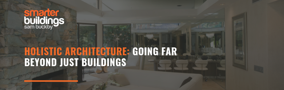 Holistic Architecture: Going Far Beyond Just Buildings